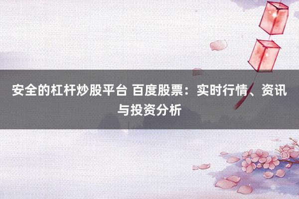 安全的杠杆炒股平台 百度股票：实时行情、资讯与投资分析