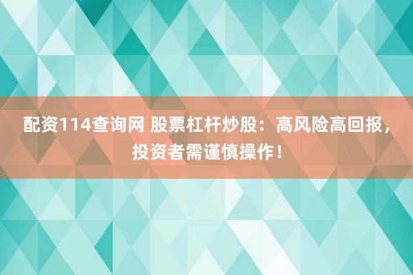 配资114查询网 股票杠杆炒股：高风险高回报，投资者需谨慎操作！