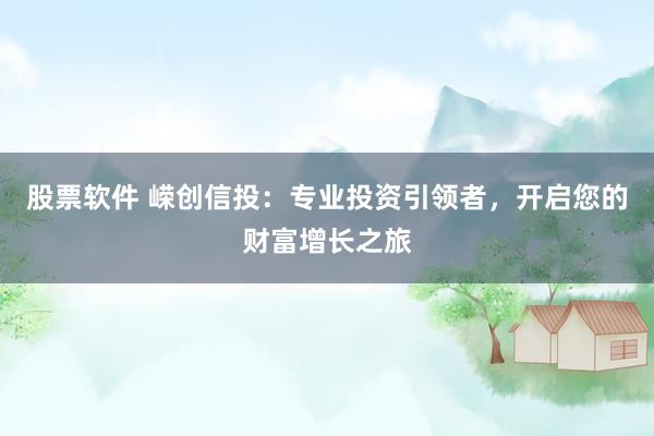 股票软件 嵘创信投：专业投资引领者，开启您的财富增长之旅